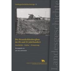 Der Braunkohlenbergbau im 20. und 21. Jahrhundert - Geschichte - Kultur - Erinnerung
